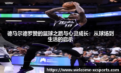 德马尔德罗赞的篮球之路与心灵成长：从球场到生活的启示
